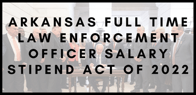 Arkansas Full Time Law Enforcement Officer Salary Stipend Act of 2022